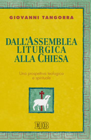 Dall'assemblea liturgica alla Chiesa. Una prospettiva teologica e spirituale - Giovanni Tangorra