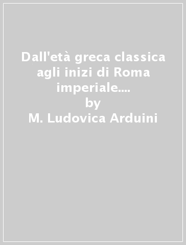 Dall'età greca classica agli inizi di Roma imperiale. Da Senofonte a Diodoro Siculo - M. Ludovica Arduini