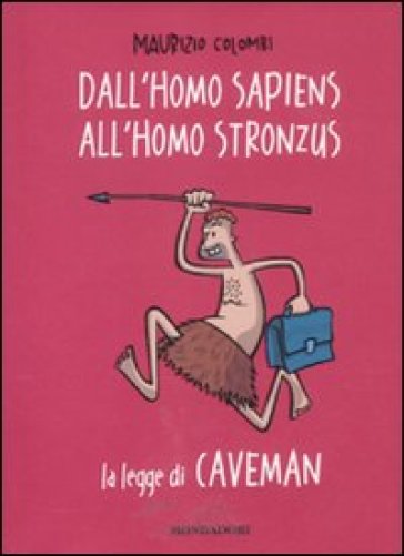 Dall'homo sapiens all'homo stronzus. La legge di Caveman - Maurizio Colombi