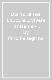 Dall io al noi. Educare a vivere «insieme» non solo «accanto»