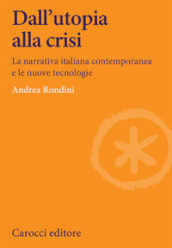 Dall utopia alla crisi. La narrativa italiana contemporanea e le nuove tecnologie