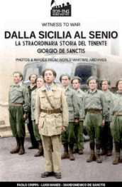 Dalla Sicilia al Senio. La straordinaria storia del tenente Giorgio De Sanctis. Nuova ediz.