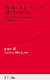 Dalla compassione all educazione. Vie emancipative comunitarie nel Novecento