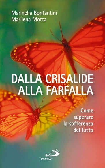 Dalla crisalide alla farfalla. Come superare la sofferenza del lutto - Marilena Motta - Marinella Bonfantini