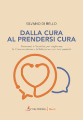 Dalla cura al prendersi cura. Strumenti e tecniche per migliorare la comunicazione e la relazione con i tuoi pazienti