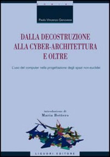 Dalla decostruzione alla cyber-architettura e oltre. L'uso del computer nella progettazione degli spazi non-euclidei - Paolo V. Genovese