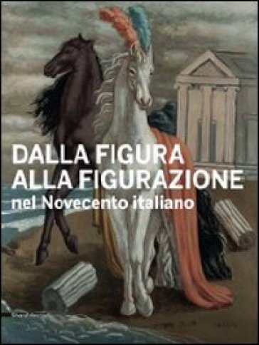 Dalla figura alla figurazione nel Novecento italiano. Catalogo della mostra (Venezia, 10 settembre-6 novembre 2011). Ediz. italiana e inglese - S. Cecchetto - M. Gnani