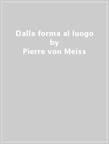 Dalla forma al luogo - Pierre von Meiss