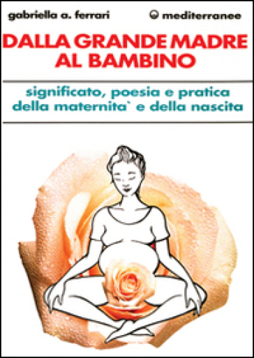 Dalla grande madre al bambino - Gabriella Arrigoni Ferrari