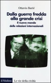 Dalla guerra fredda alla grande crisi. Il nuovo mondo delle relazioni internazionali