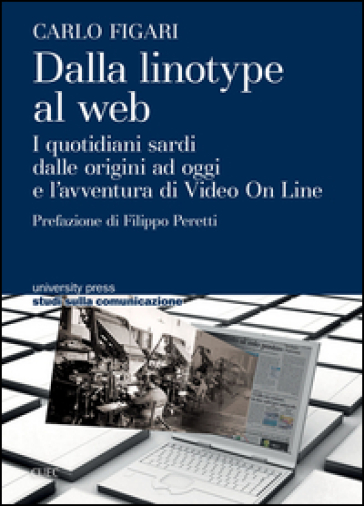 Dalla linotype al web. I quotidiani sardi dalle origini ad oggi e l'avventura di video on line - Carlo Figari