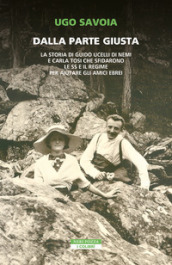 Dalla parte giusta. La storia di Guido Ucelli di Nemi e Carla Tosi che sfidarono le SS e il regime per aiutare gli amici ebrei