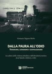 Dalla paura all odio. Terrorismo, estremismo e cospirazionismo. La cultura della violenza jihadista e dell ultradestra eversiva da al?Qaeda a QAnon, e oltre