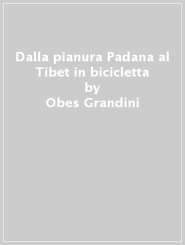 Dalla pianura Padana al Tibet in bicicletta - Obes Grandini