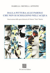 Dalla pittura alle parole che non si sciolgono nell acqua. Osservazione delle opere letterarie di Vittorio «Nino» Martin