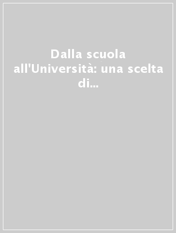 Dalla scuola all'Università: una scelta di vita. Teorie e metodi. Ricerche e percorsi. Progetto «Attivazione di un sistema tutoriale»