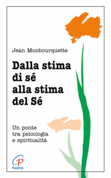 Dalla stima di sé alla stima del sé. Un ponte tra psicologia e spiritualità - Jean Monbourquette