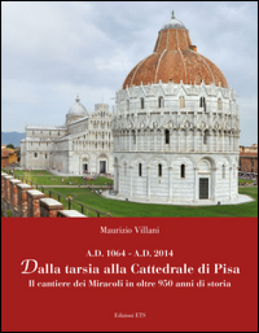 Dalla tarsia alla cattedrale di Pisa. Il cantiere dei miracoli in oltre 950 anni di storia - Maurizio Villani