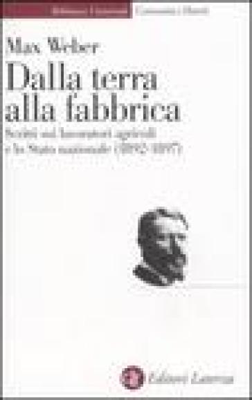 Dalla terra alla fabbrica. Scritti sui lavoratori agricoli e lo Stato nazionale (1892-1897) - Max Weber