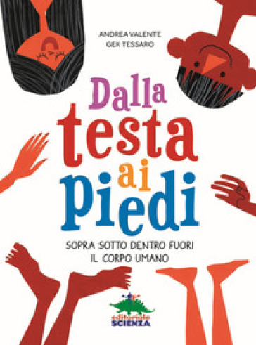 Dalla testa ai piedi. Sopra sotto dentro fuori il corpo umano - Andrea Valente