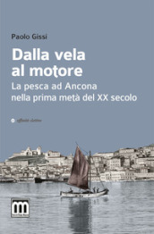 Dalla vela al motore. La pesca ad Ancona nella prima metà del XX secolo