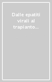 Dalle epatiti virali al trapianto di fegato. Problemi aperti in epatologia