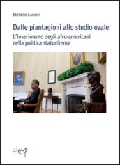 Dalle piantagioni allo studio ovale. L inserimento degli afro-americani nella politica statunitense