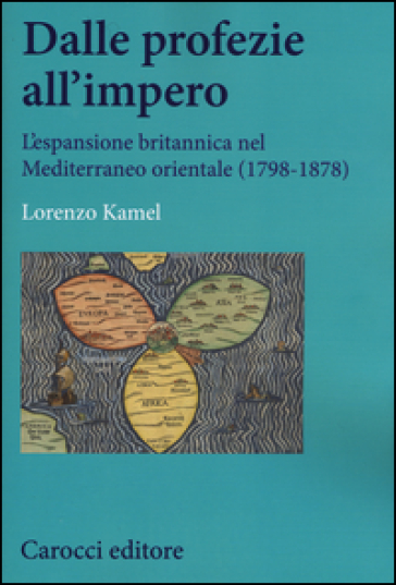 Dalle profezie all'impero. L'espansione britannica nel Mediterraneo orientale (1798-1878) - Lorenzo Kamel