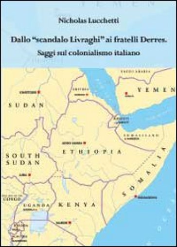 Dallo scandalo Livraghi ai fratelli Derres. Saggi sul colonialismo italiano - Nicholas Lucchetti
