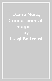 Dama Nera, Giobia, animali magici e altri esseri fantastici della Lombardia. Con QR Code con audiolibro