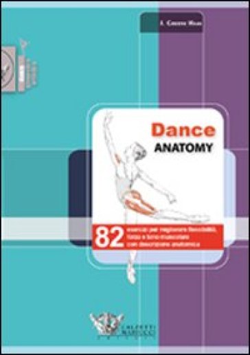 Dance anatomy. 82 esercizi per migliorare flessibilità, forza e tono muscolare con descrizione anatomica - Jacqui Greene Haas