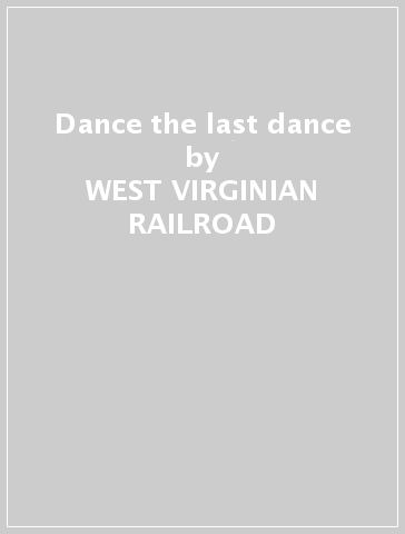 Dance the last dance - WEST VIRGINIAN RAILROAD