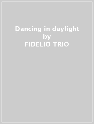 Dancing in daylight - FIDELIO TRIO