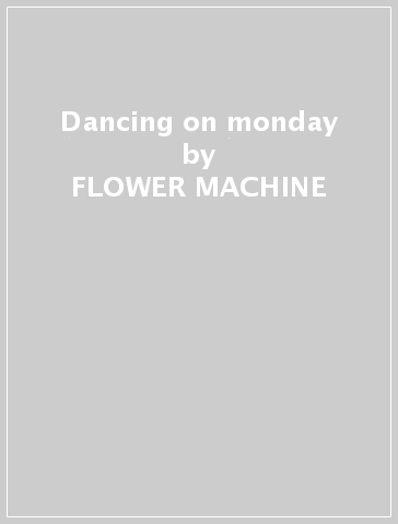 Dancing on monday - FLOWER MACHINE