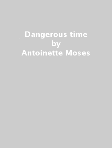Dangerous time - Antoinette Moses - Jane Spiro - Sue Leather