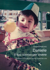 Daniele, il tuo sorriso per vivere. Quando la disabilità colora la nostra vita