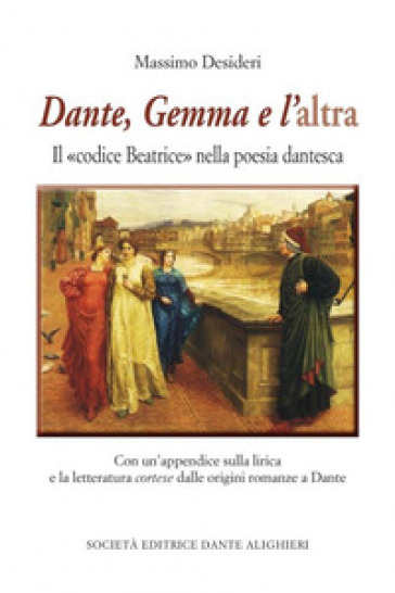 Dante, Gemma e l'altra. Il «codice Beatrice» nella poesia dantesca - Massimo Desideri