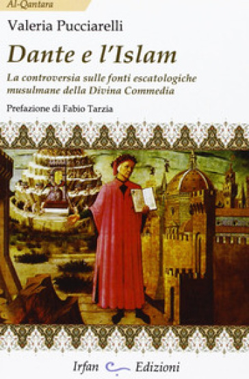 Dante e l'Islam. La controversia sulle fonti escatologiche musulmane della Divina Commedia - Valeria Pucciarelli