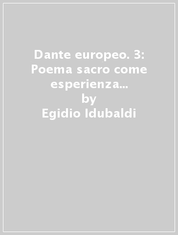 Dante europeo. 3: Poema sacro come esperienza mistica. Dalla «visio in sommiis» affermatasi nell'esegesi trecentesca alla lettura onirica... - Egidio Idubaldi