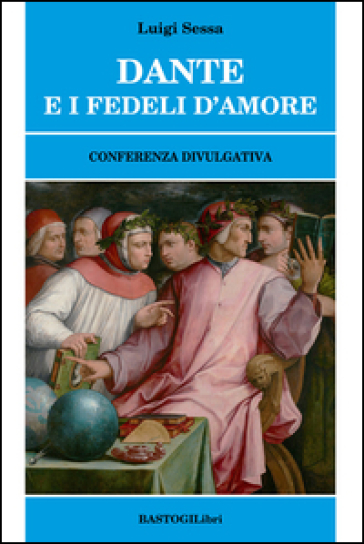 Dante e i fedeli d'amore. Conferenza divulgativa - Luigi Sessa