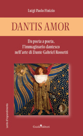 Dantis amor. Da poeta a poeta, l immaginario dantesco nell arte di Dante Gabriel Rossetti