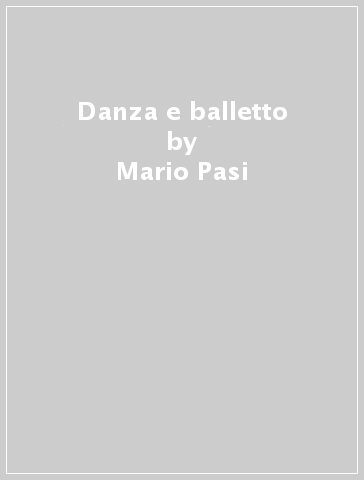 Danza e balletto - Mario Pasi