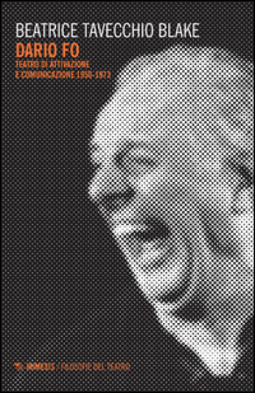 Dario Fo. Teatro di attivazione e comunicazione 1950-1973 - Beatrice Tavecchio Blake