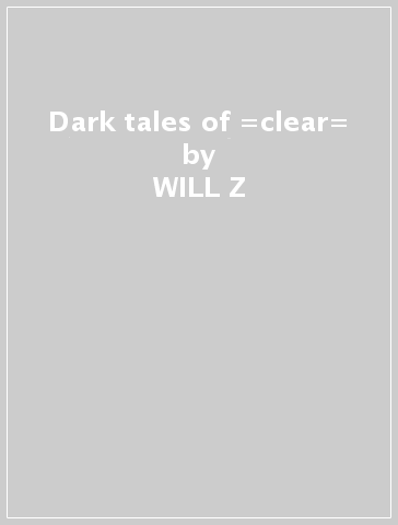 Dark tales of =clear= - WILL Z