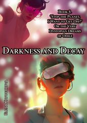 Darkness and Decay. Book 8.  Stop the Planet, I Want to Get off!  Or the Very Dystopian Dreams of Odile