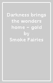 Darkness brings the wonders home - gold