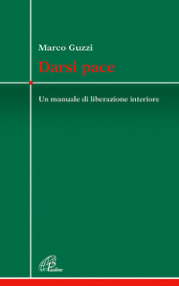 Darsi pace. Un manuale di liberazione interiore - Marco Guzzi