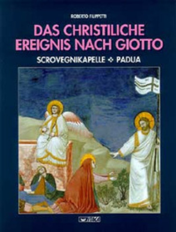 Das Christliche Ereignis nach Giotto. Scrovegnikapelle, Padua - Roberto Filippetti