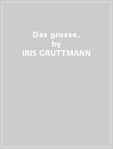 Das grosse.. - IRIS GRUTTMANN