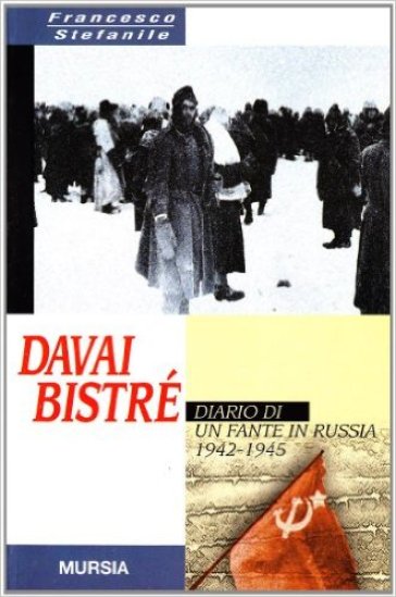 Davai bistré. Diario di un fante in Russia (1942-1945) - Francesco Stefanile